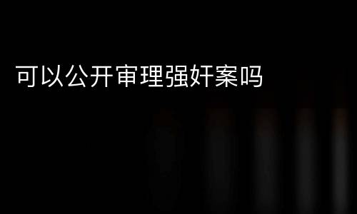 可以公开审理强奸案吗
