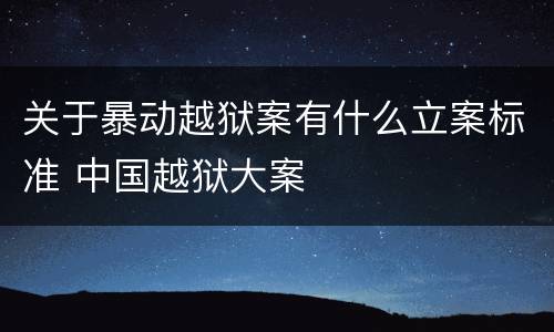 关于暴动越狱案有什么立案标准 中国越狱大案