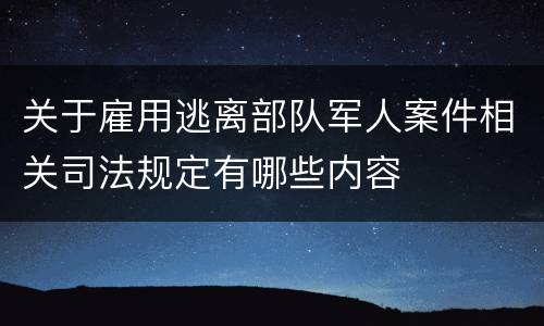 关于雇用逃离部队军人案件相关司法规定有哪些内容