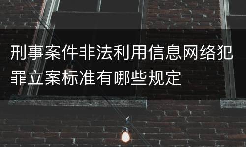 刑事案件非法利用信息网络犯罪立案标准有哪些规定