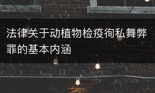 法律关于动植物检疫徇私舞弊罪的基本内涵