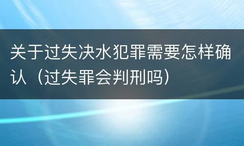 关于过失决水犯罪需要怎样确认（过失罪会判刑吗）