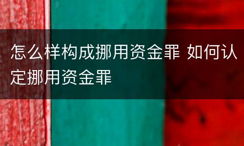 怎么样构成挪用资金罪 如何认定挪用资金罪