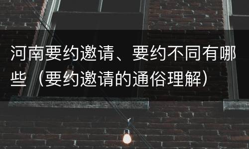 河南要约邀请、要约不同有哪些（要约邀请的通俗理解）