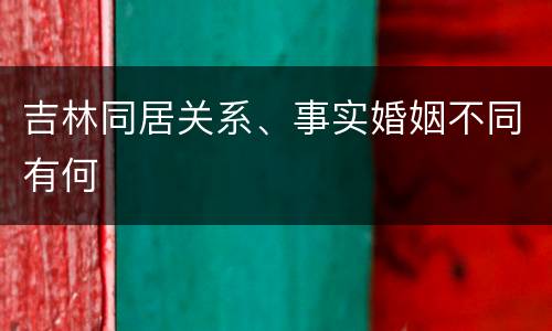 吉林同居关系、事实婚姻不同有何