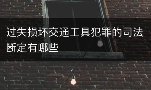 过失损坏交通工具犯罪的司法断定有哪些