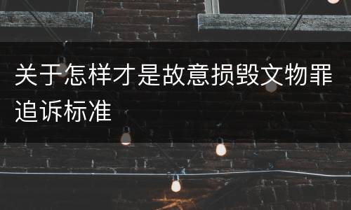 关于怎样才是故意损毁文物罪追诉标准
