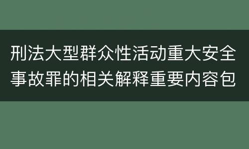 刑法大型群众性活动重大安全事故罪的相关解释重要内容包括什么