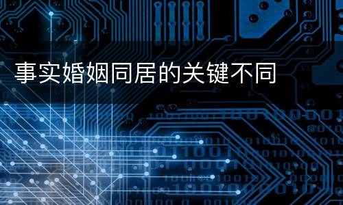 事实婚姻同居的关键不同