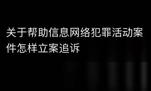 关于帮助信息网络犯罪活动案件怎样立案追诉