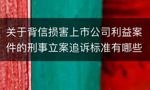 关于背信损害上市公司利益案件的刑事立案追诉标准有哪些