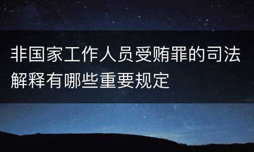 非国家工作人员受贿罪的司法解释有哪些重要规定