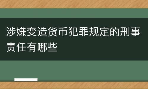 涉嫌变造货币犯罪规定的刑事责任有哪些