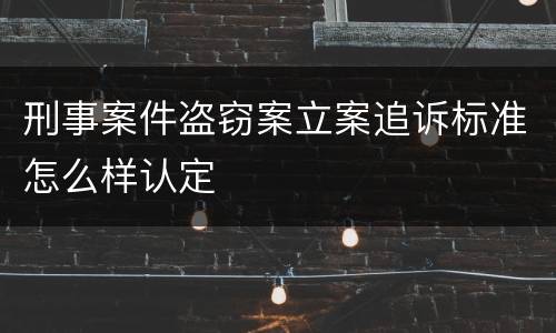 刑事案件盗窃案立案追诉标准怎么样认定
