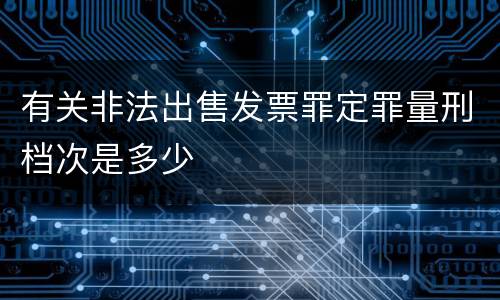 有关非法出售发票罪定罪量刑档次是多少