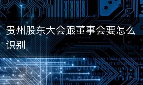 贵州股东大会跟董事会要怎么识别