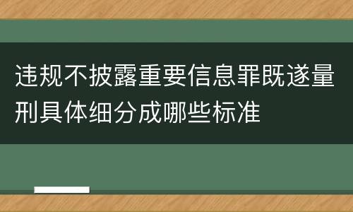 违规不披露重要信息罪既遂量刑具体细分成哪些标准