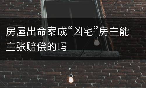 房屋出命案成“凶宅”房主能主张赔偿的吗