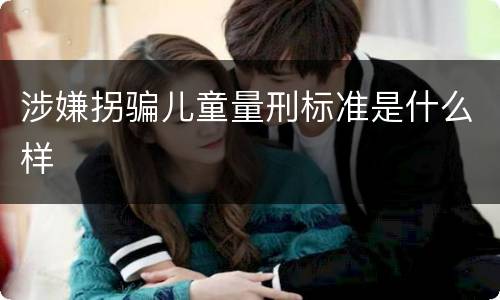 涉嫌拐骗儿童量刑标准是什么样