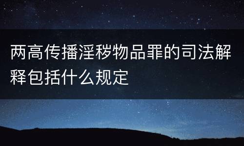 两高传播淫秽物品罪的司法解释包括什么规定
