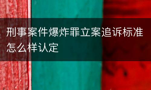 刑事案件爆炸罪立案追诉标准怎么样认定
