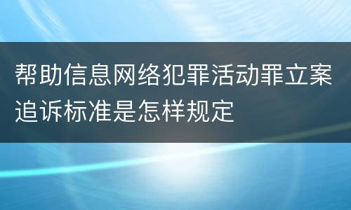 帮助信息网络犯罪活动罪立案追诉标准是怎样规定