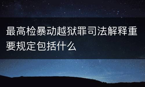 最高检暴动越狱罪司法解释重要规定包括什么