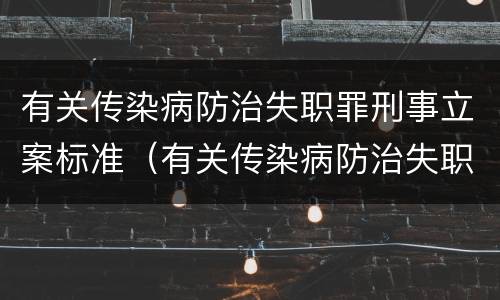 有关传染病防治失职罪刑事立案标准（有关传染病防治失职罪刑事立案标准规定）