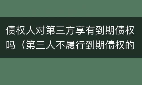 债权人对第三方享有到期债权吗（第三人不履行到期债权的法律后果）