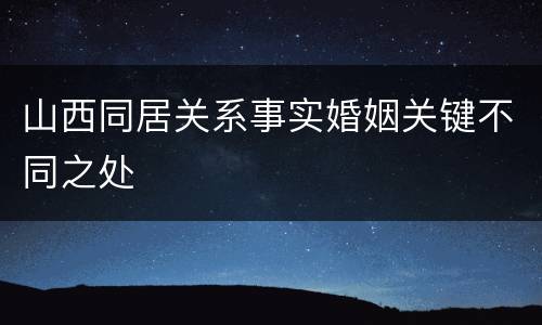 山西同居关系事实婚姻关键不同之处