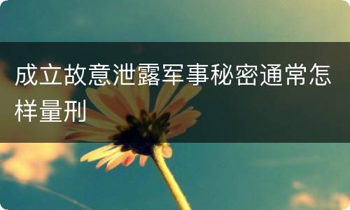 成立故意泄露军事秘密通常怎样量刑