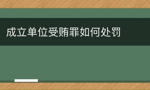 成立单位受贿罪如何处罚