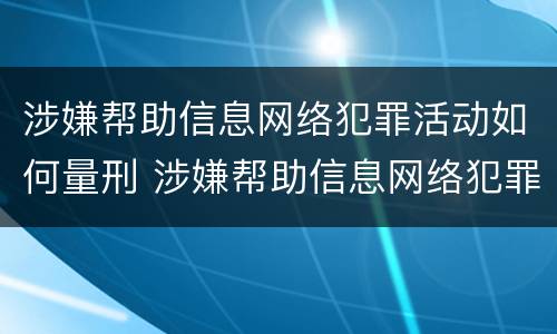 涉嫌帮助信息网络犯罪活动如何量刑 涉嫌帮助信息网络犯罪活动怎么判