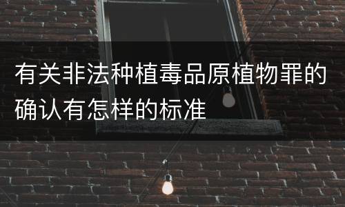 有关非法种植毒品原植物罪的确认有怎样的标准