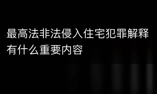 最高法非法侵入住宅犯罪解释有什么重要内容