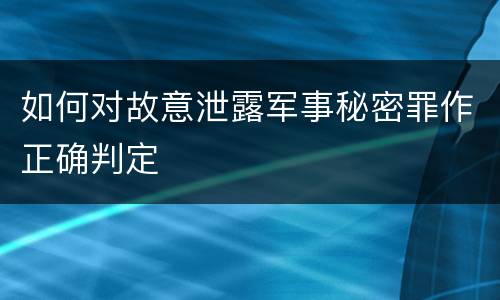 如何对故意泄露军事秘密罪作正确判定