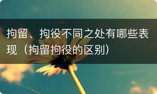 拘留、拘役不同之处有哪些表现（拘留拘役的区别）