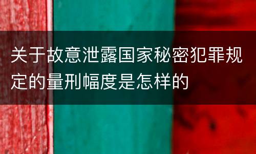 关于故意泄露国家秘密犯罪规定的量刑幅度是怎样的
