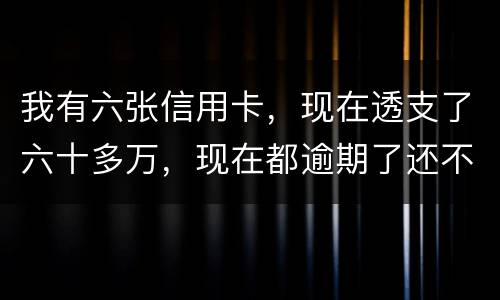 我有六张信用卡，现在透支了六十多万，现在都逾期了还不上，我算不算诈骗
