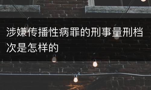 涉嫌传播性病罪的刑事量刑档次是怎样的