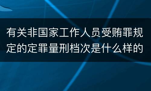 有关非国家工作人员受贿罪规定的定罪量刑档次是什么样的