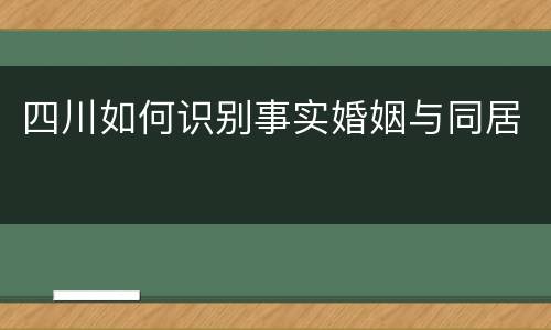 四川如何识别事实婚姻与同居