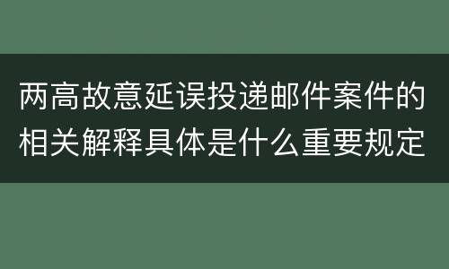 两高故意延误投递邮件案件的相关解释具体是什么重要规定