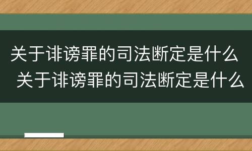 关于诽谤罪的司法断定是什么 关于诽谤罪的司法断定是什么意思