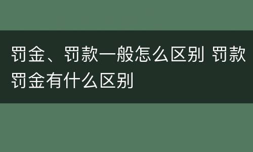 罚金、罚款一般怎么区别 罚款罚金有什么区别