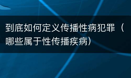 到底如何定义传播性病犯罪（哪些属于性传播疾病）