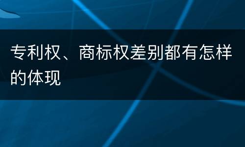 专利权、商标权差别都有怎样的体现