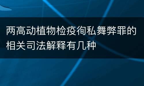 两高动植物检疫徇私舞弊罪的相关司法解释有几种