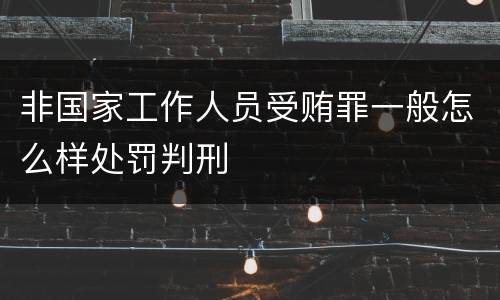 非国家工作人员受贿罪一般怎么样处罚判刑