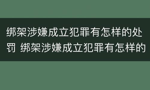 绑架涉嫌成立犯罪有怎样的处罚 绑架涉嫌成立犯罪有怎样的处罚规定
